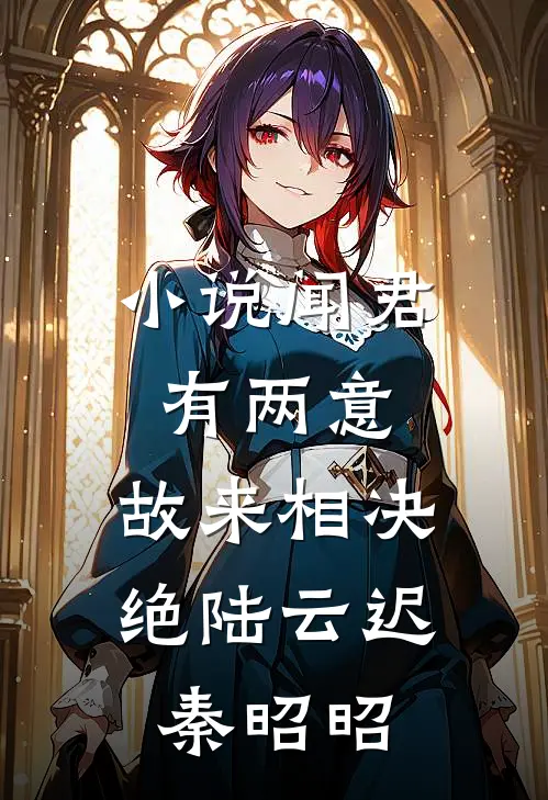 小说闻君有两意，故来相决绝(陆云迟秦昭昭)