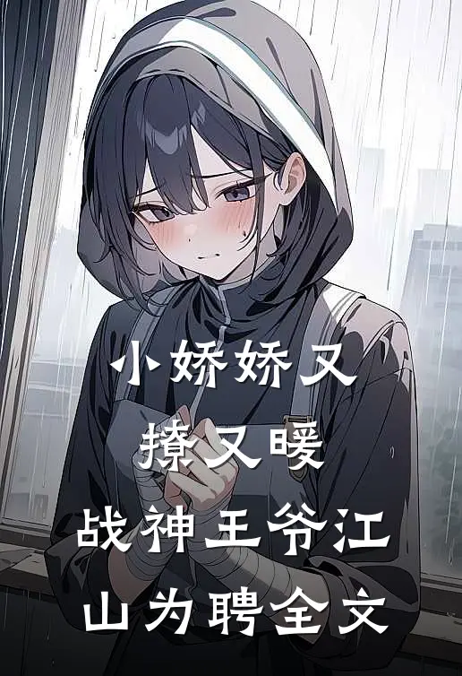 小娇娇又撩又暖，战神王爷江山为聘全文