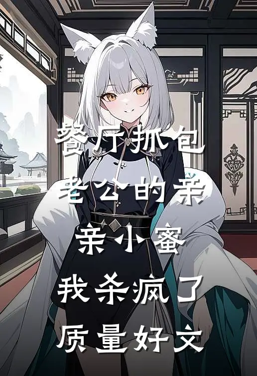 餐厅抓包老公的亲亲小蜜，我杀疯了质量好文