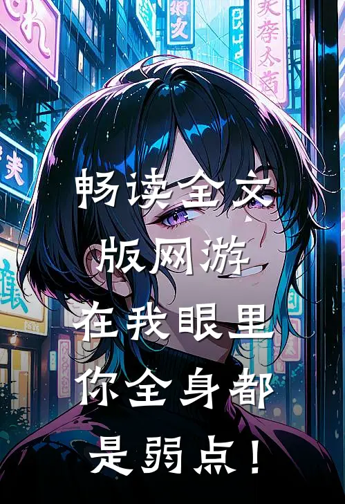 畅读全文版网游：在我眼里，你全身都是弱点！