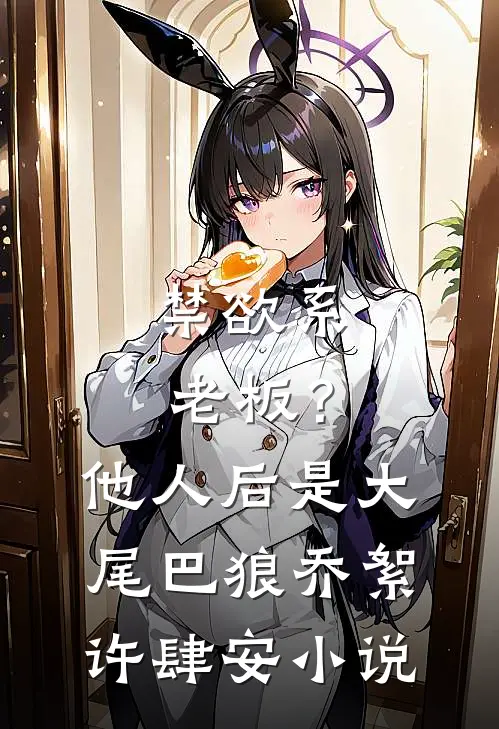 禁欲系老板？他人后是大尾巴狼乔絮许肆安小说