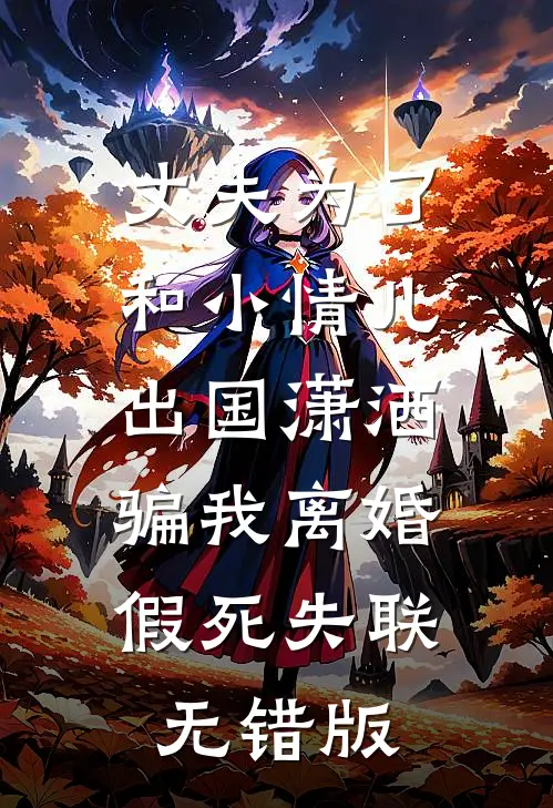 丈夫为了和小情儿出国潇洒，骗我离婚假死失联无错版