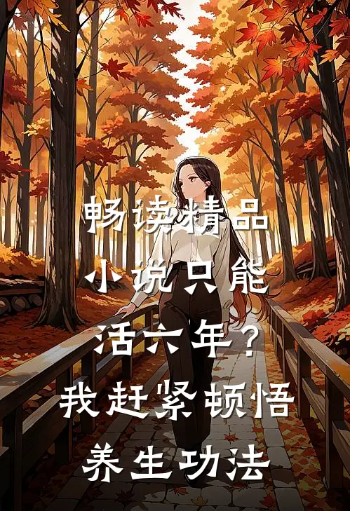 畅读精品小说只能活六年？我赶紧顿悟养生功法