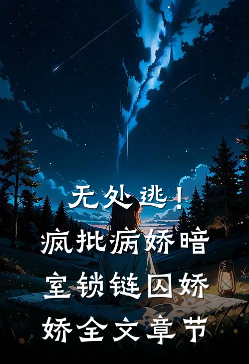 无处逃！疯批病娇暗室锁链囚娇娇全文章节