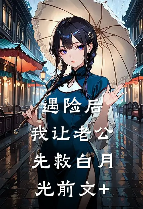 遇险后，我让老公先救白月光前文+