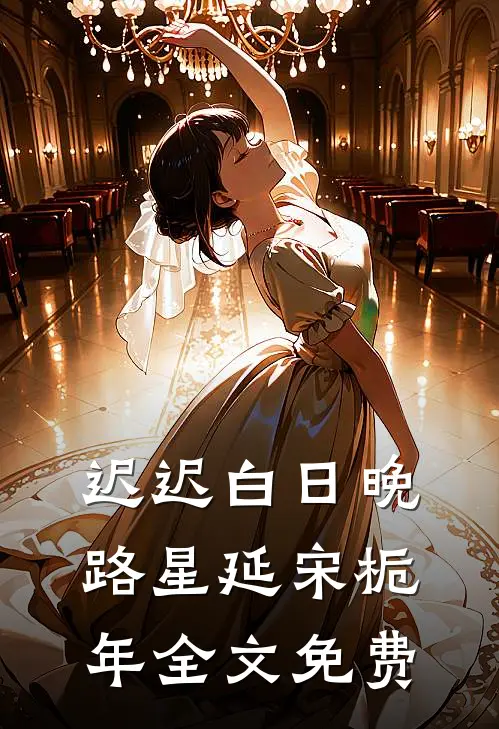 迟迟白日晚路星延宋栀年全文免费