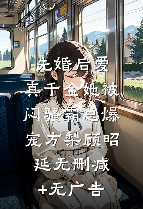 先婚后爱：真千金她被闷骚霸总爆宠方梨顾昭延无删减+无广告