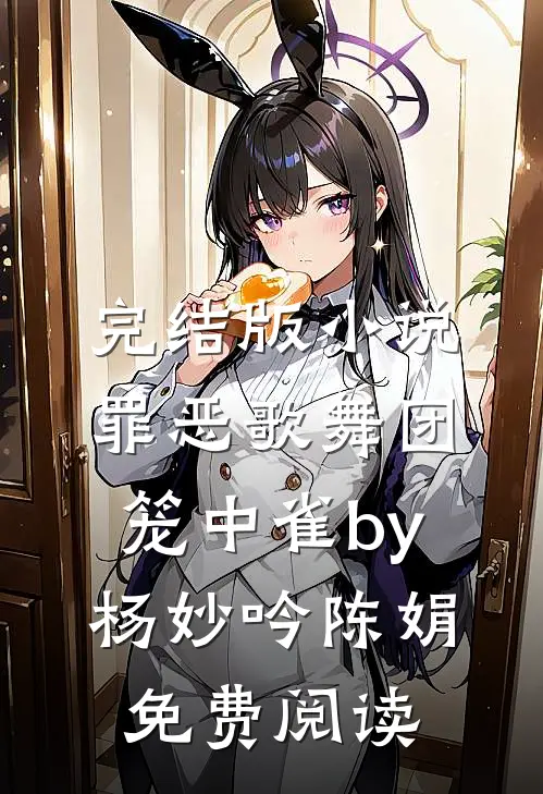 完结版小说罪恶歌舞团：笼中雀by杨妙吟陈娟免费阅读