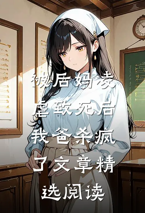 被后妈凌虐致死后，我爸杀疯了文章精选阅读