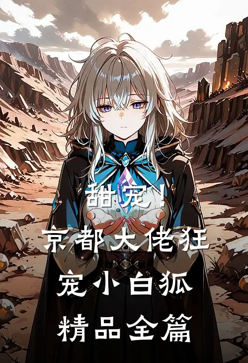 甜宠！京都大佬狂宠小白狐精品全篇