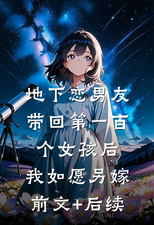 地下恋男友带回第一百个女孩后，我如愿另嫁前文+后续