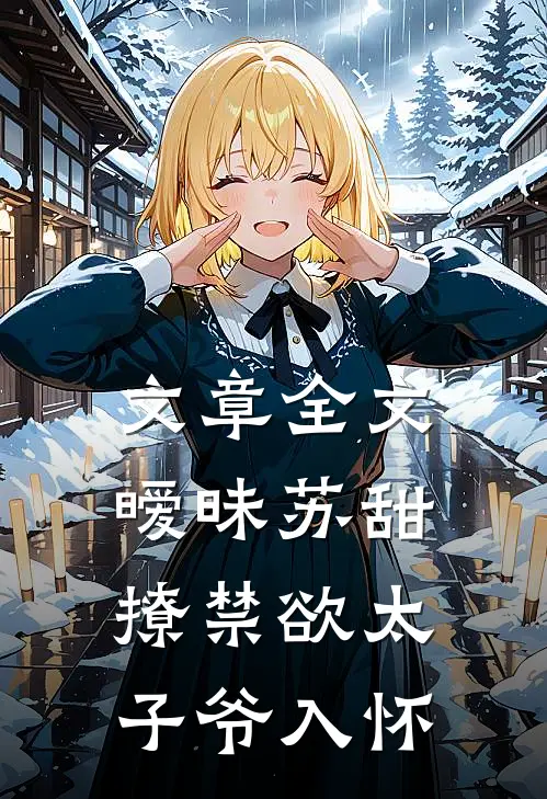 文章全文暧昧苏甜：撩禁欲太子爷入怀