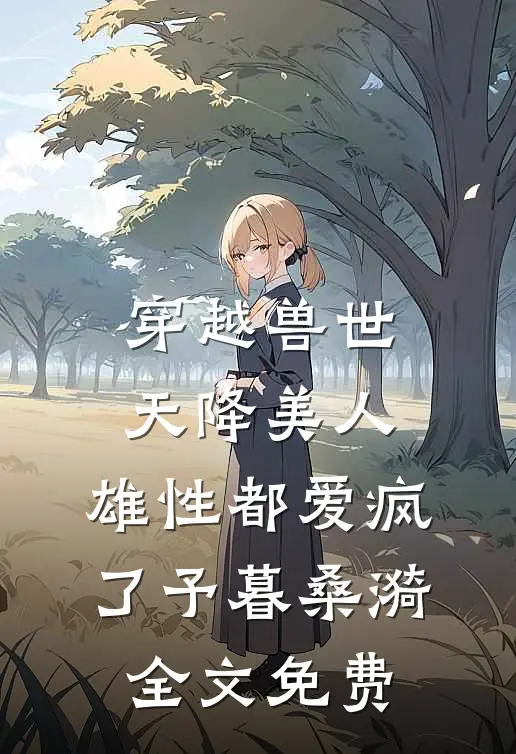 穿越兽世：天降美人，雄性都爱疯了予暮桑漪全文免费