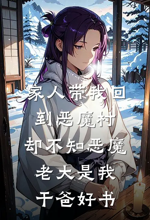 家人带我回到恶魔村，却不知恶魔老大是我干爸好书