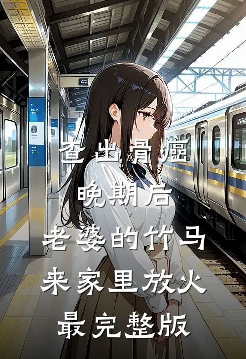 查出骨癌晚期后，老婆的竹马来家里放火最完整版
