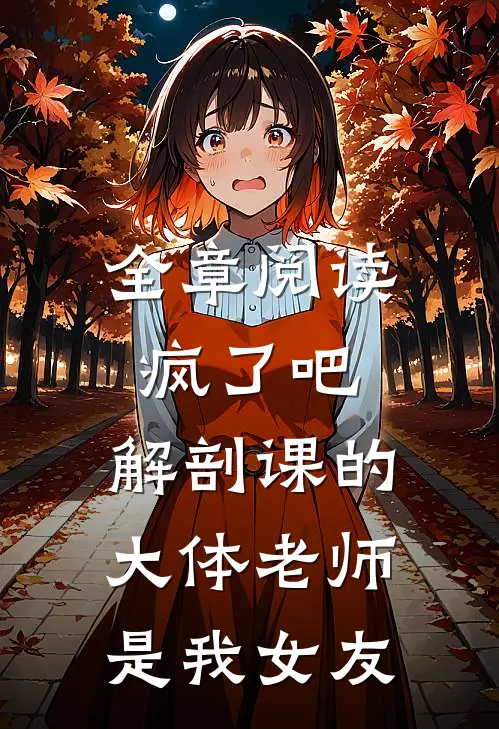全章阅读疯了吧，解剖课的大体老师是我女友