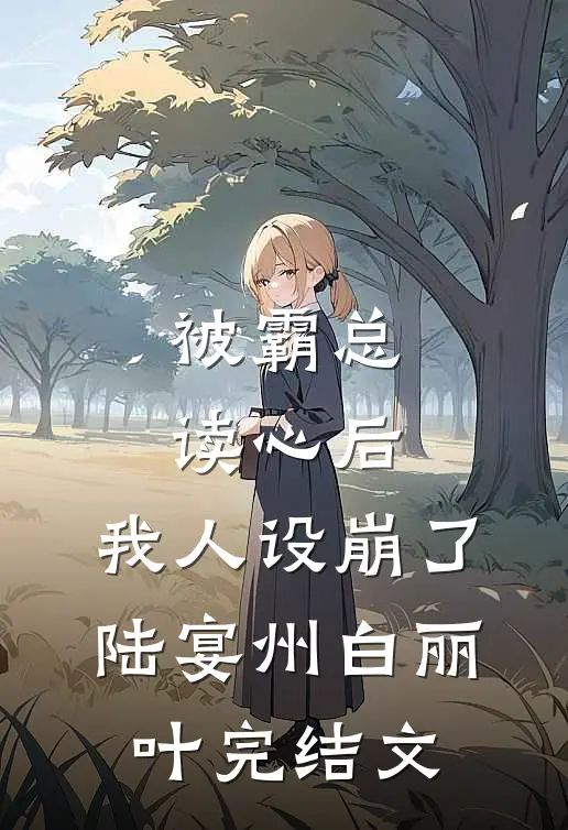 被霸总读心后，我人设崩了陆宴州白丽叶完结文