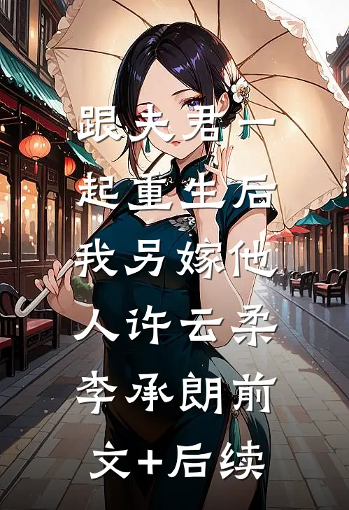 跟夫君一起重生后，我另嫁他人许云柔李承朗前文+后续
