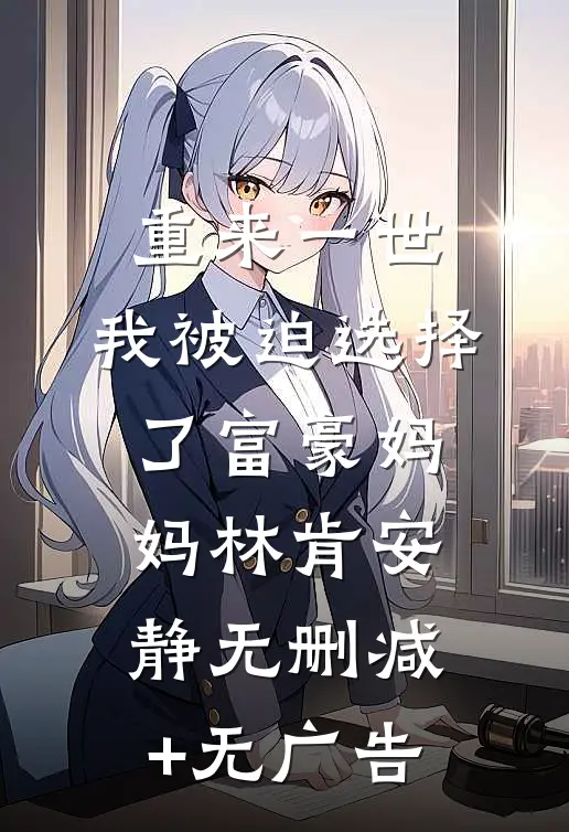 重来一世，我被迫选择了富豪妈妈林肯安静无删减+无广告