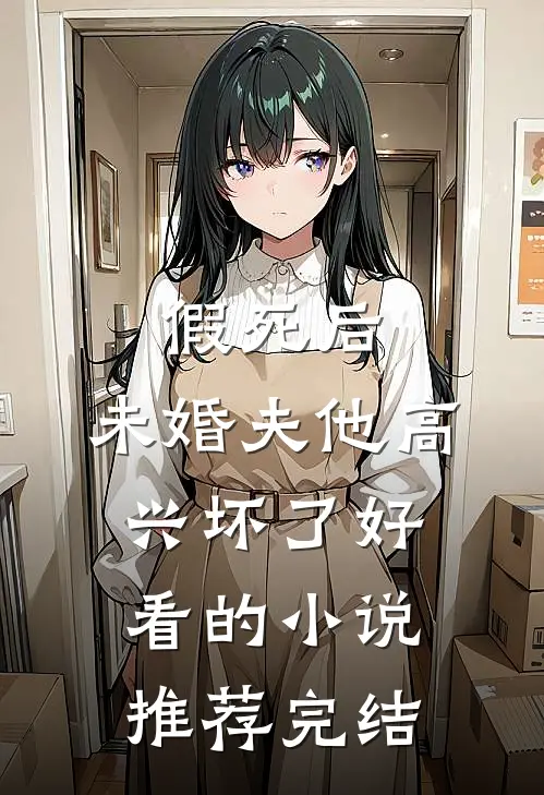 假死后，未婚夫他高兴坏了好看的小说推荐完结