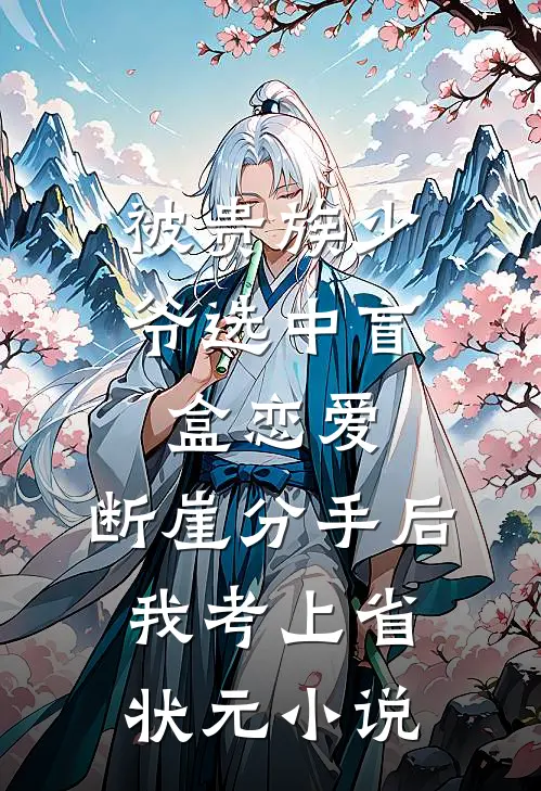 被贵族少爷选中盲盒恋爱，断崖分手后我考上省状元小说