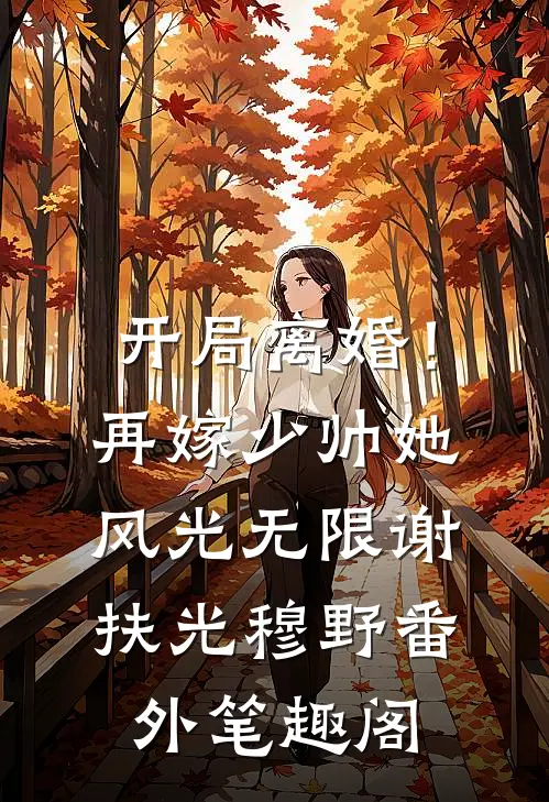 开局离婚！再嫁少帅她风光无限：谢扶光穆野番外笔趣阁