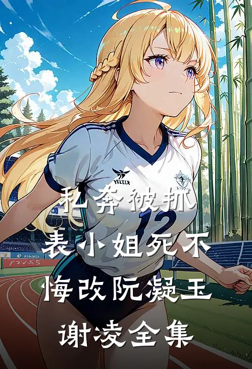 私奔被抓，表小姐死不悔改阮凝玉谢凌 全集