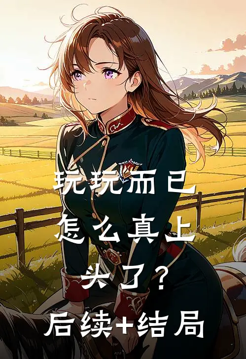 玩玩而已，怎么真上头了？后续+结局