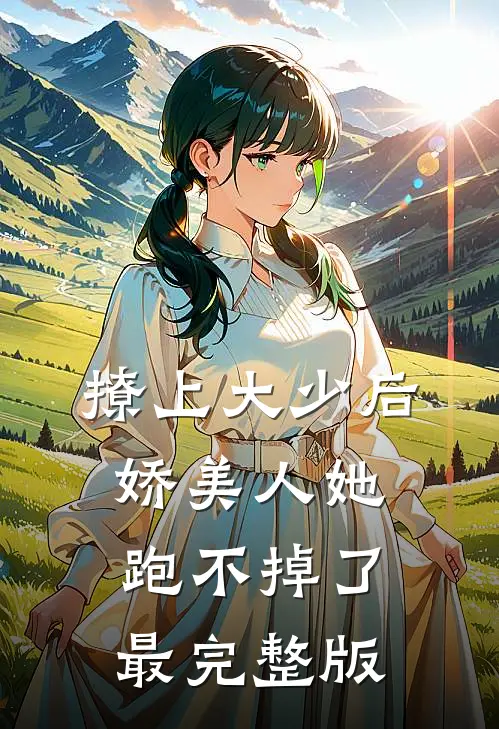 撩上大少后，娇美人她跑不掉了最完整版