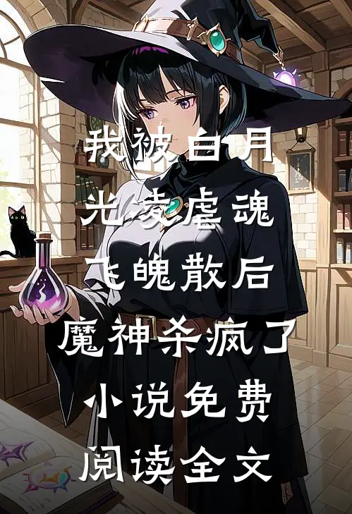 我被白月光凌虐魂飞魄散后，魔神杀疯了小说免费阅读全文