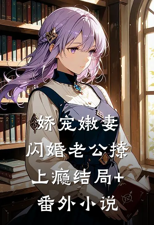 娇宠嫩妻：闪婚老公撩上瘾结局+番外小说