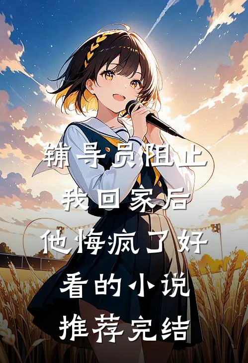 辅导员阻止我回家后，他悔疯了好看的小说推荐完结
