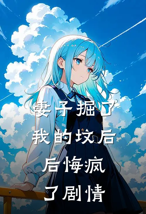 妻子掘了我的坟后，后悔疯了剧情