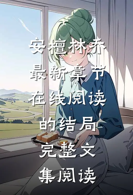 安檀林乔最新章节在线阅读的结局完整文集阅读