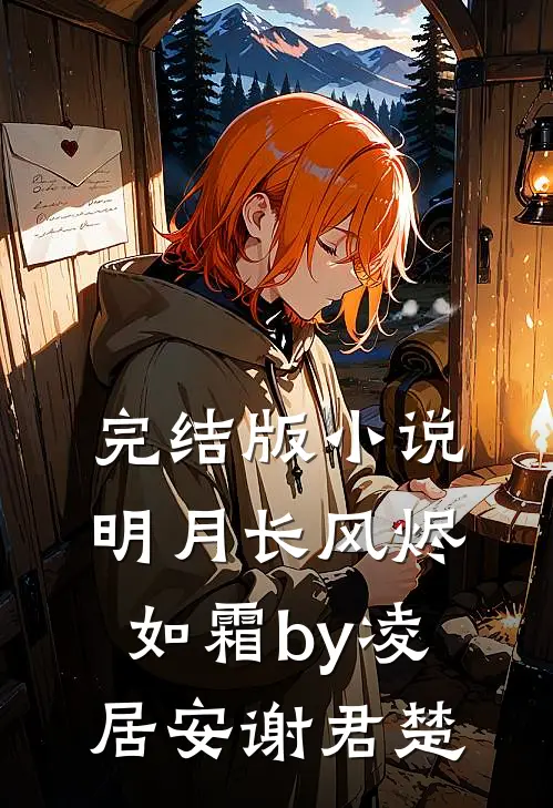 完结版小说明月长风烬如霜by凌居安谢君楚