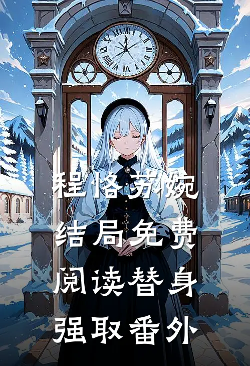 程恪苏婉结局免费阅读替身强取番外