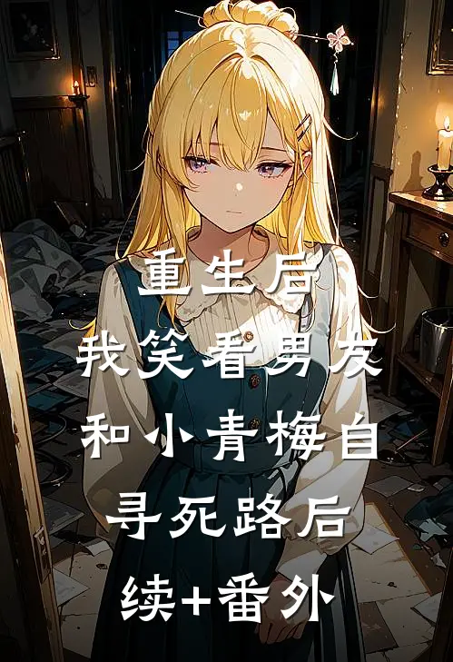 重生后，我笑看男友和小青梅自寻死路后续+番外