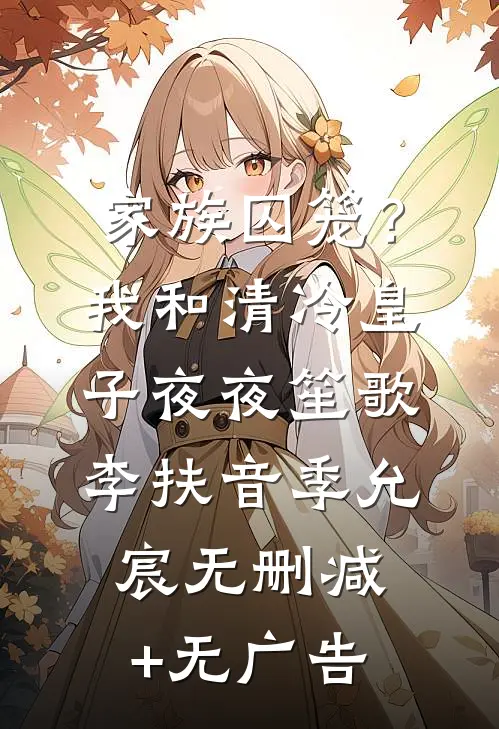 家族囚笼？我和清冷皇子夜夜笙歌李扶音季允宸无删减+无广告