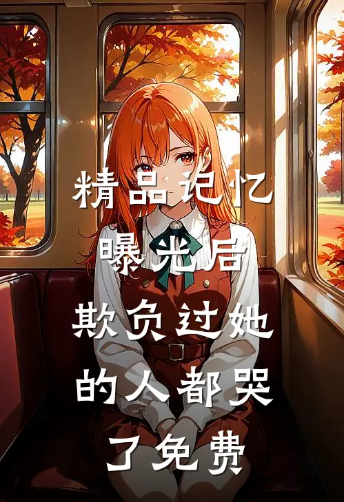 精品记忆曝光后,欺负过她的人都哭了免费