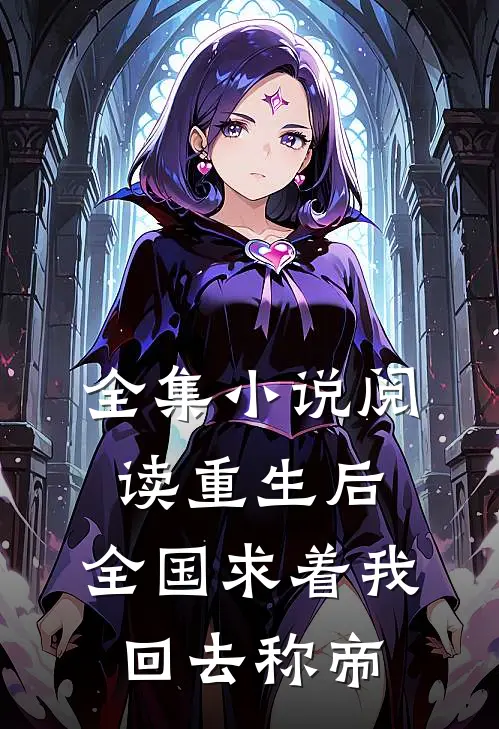 全集小说阅读重生后，全国求着我回去称帝