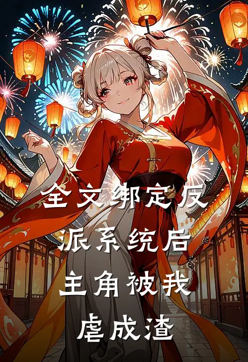 全文绑定反派系统后，主角被我虐成渣