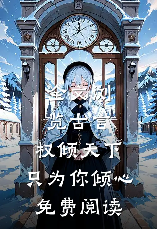 全文浏览古言:权倾天下,只为你倾心免费阅读