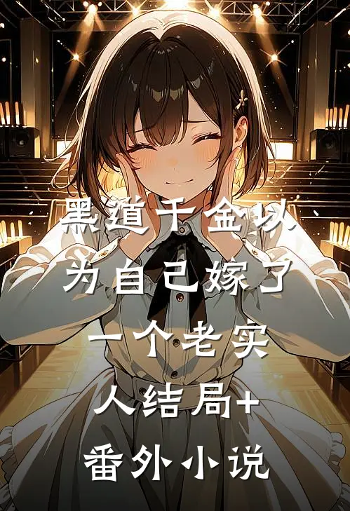 黑道千金以为自己嫁了一个老实人结局+番外小说
