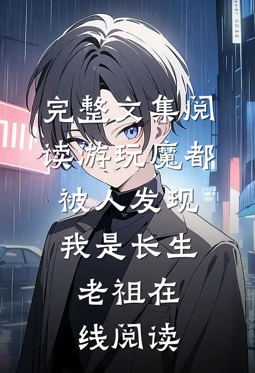 完整文集阅读游玩魔都:被人发现我是长生老祖在线阅读