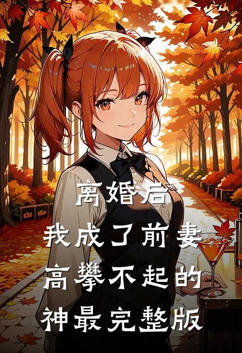 离婚后，我成了前妻高攀不起的神最完整版