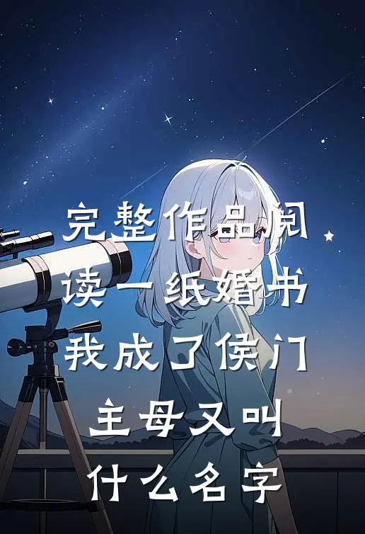 完整作品阅读一纸婚书,我成了侯门主母又叫什么名字