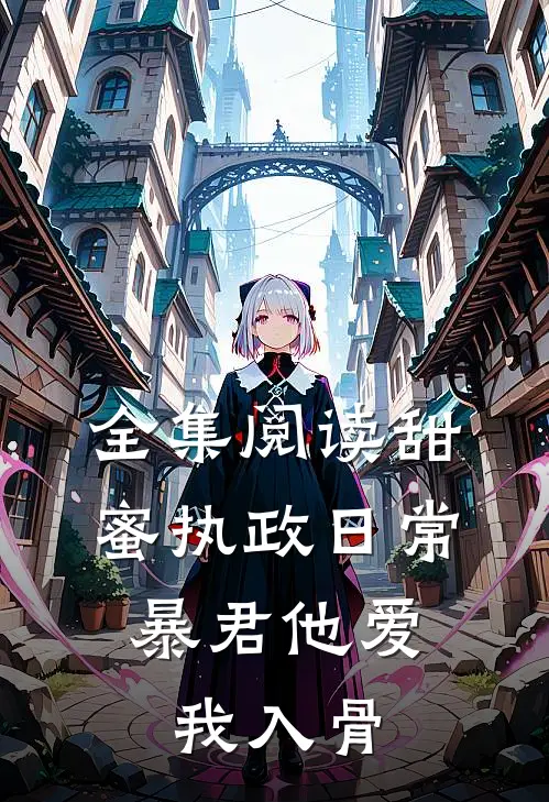 全集阅读甜蜜执政日常：暴君他爱我入骨