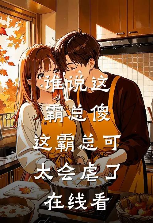 谁说这霸总傻，这霸总可太会虐了在线看