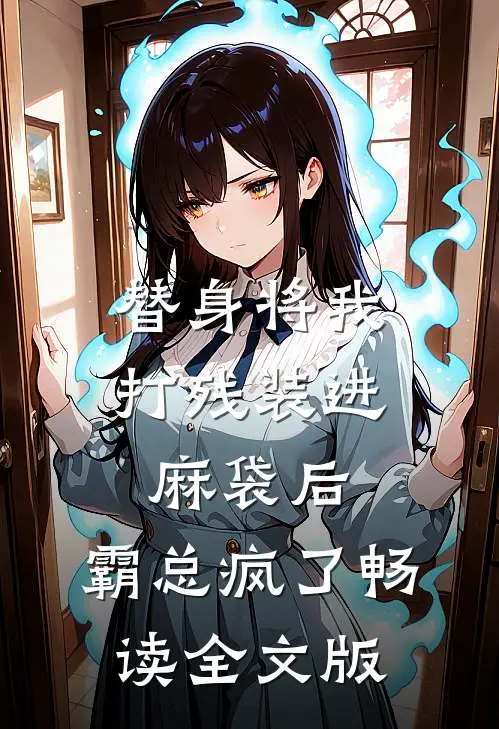 替身将我打残装进麻袋后，霸总疯了畅读全文版