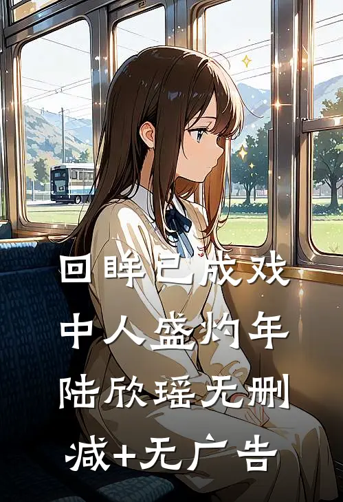 回眸已成戏中人盛灼年陆欣瑶无删减+无广告